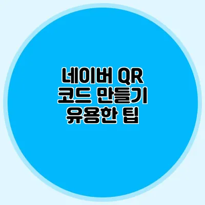 네이버 QR 코드 만들기 유용한 팁