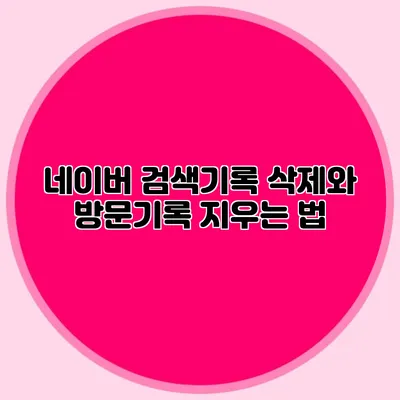 네이버 검색기록 삭제와 방문기록 지우는 법