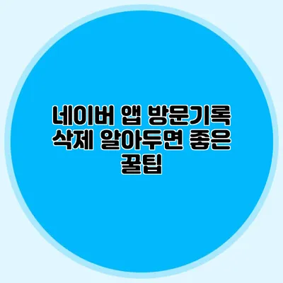 네이버 앱 방문기록 삭제 알아두면 좋은 꿀팁