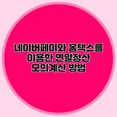 네이버페이와 홈택스를 이용한 연말정산 모의계산 방법