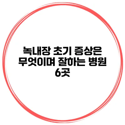 녹내장 초기 증상은 무엇이며 잘하는 병원 6곳