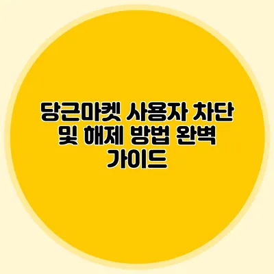 당근마켓 사용자 차단 및 해제 방법 완벽 가이드
