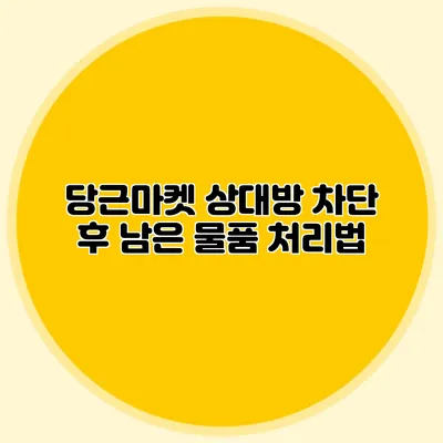 당근마켓 상대방 차단 후 남은 물품 처리법