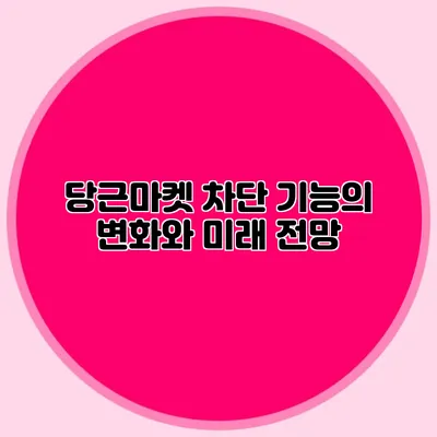 당근마켓 차단 기능의 변화와 미래 전망