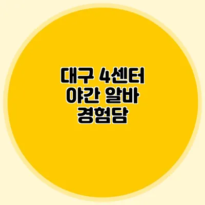 대구 4센터 야간 알바 경험담