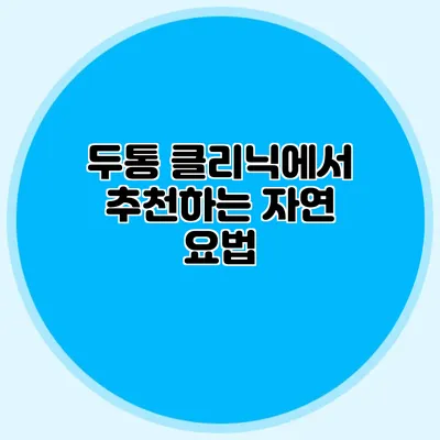 두통 클리닉에서 추천하는 자연 요법