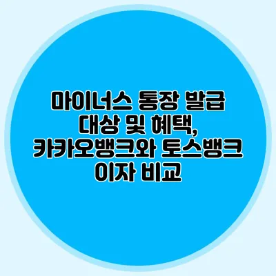 마이너스 통장 발급 대상 및 혜택, 카카오뱅크와 토스뱅크 이자 비교