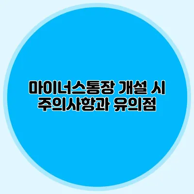 마이너스통장 개설 시 주의사항과 유의점