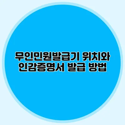무인민원발급기 위치와 인감증명서 발급 방법
