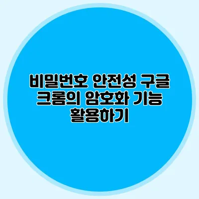 비밀번호 안전성 구글 크롬의 암호화 기능 활용하기