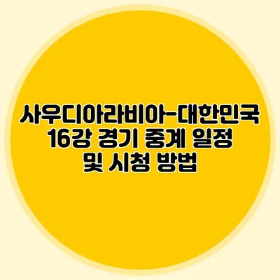 사우디아라비아-대한민국 16강 경기 중계 일정 및 시청 방법