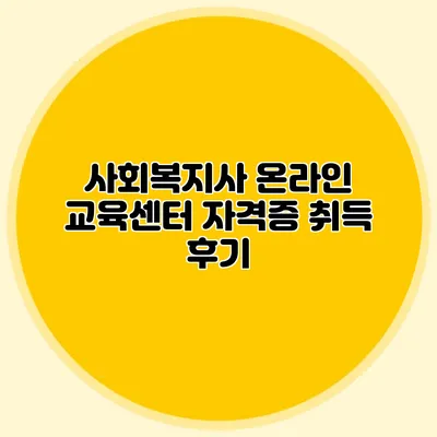 사회복지사 온라인 교육센터 자격증 취득 후기