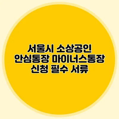 서울시 소상공인 안심통장 마이너스통장 신청 필수 서류