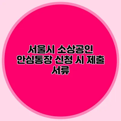 서울시 소상공인 안심통장 신청 시 제출 서류