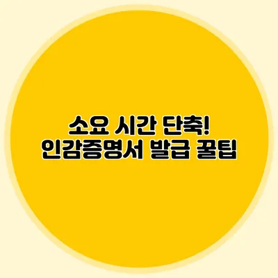 소요 시간 단축! 인감증명서 발급 꿀팁