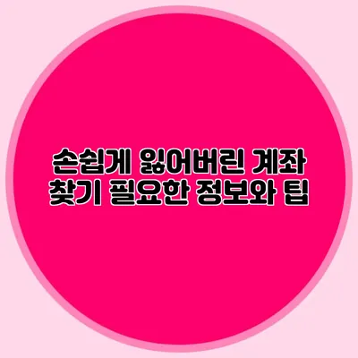 손쉽게 잃어버린 계좌 찾기 필요한 정보와 팁