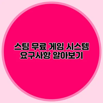 스팀 무료 게임 시스템 요구사항 알아보기