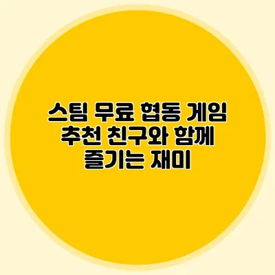 스팀 무료 협동 게임 추천 친구와 함께 즐기는 재미