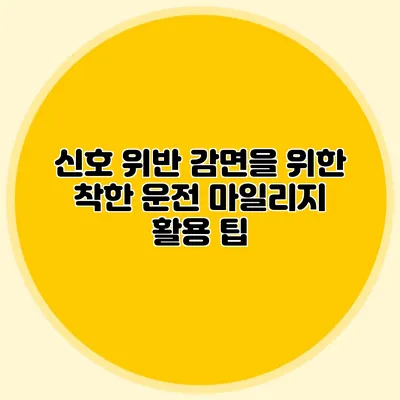 신호 위반 감면을 위한 착한 운전 마일리지 활용 팁