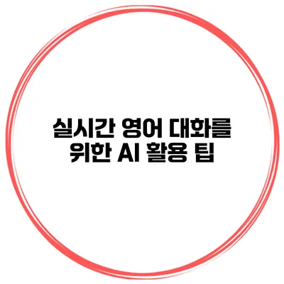 실시간 영어 대화를 위한 AI 활용 팁