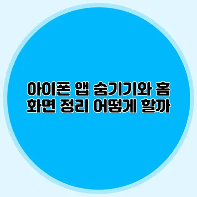 아이폰 앱 숨기기와 홈 화면 정리 어떻게 할까?
