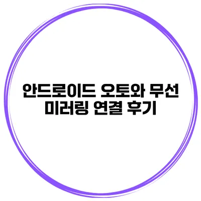 안드로이드 오토와 무선 미러링 연결 후기