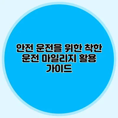 안전 운전을 위한 착한 운전 마일리지 활용 가이드