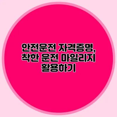 안전운전 자격증명, 착한 운전 마일리지 활용하기