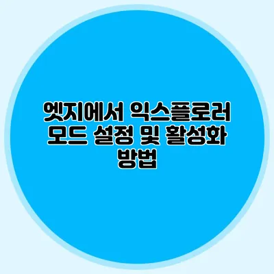 엣지에서 익스플로러 모드 설정 및 활성화 방법