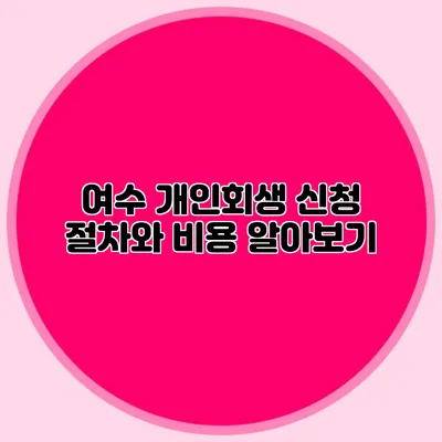 여수 개인회생 신청 절차와 비용 알아보기