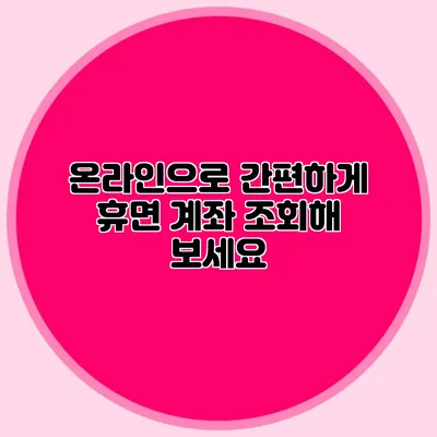 온라인으로 간편하게 휴면 계좌 조회해 보세요