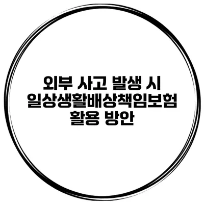외부 사고 발생 시 일상생활배상책임보험 활용 방안