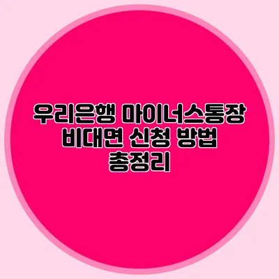 우리은행 마이너스통장 비대면 신청 방법 총정리