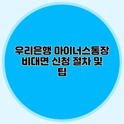 우리은행 마이너스통장 비대면 신청 절차 및 팁