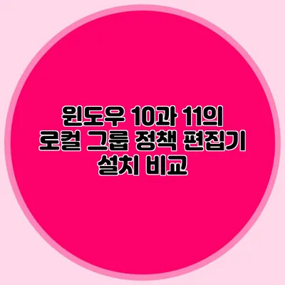 윈도우 10과 11의 로컬 그룹 정책 편집기 설치 비교