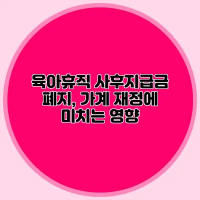 육아휴직 사후지급금 폐지, 가계 재정에 미치는 영향