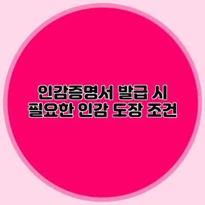 인감증명서 발급 시 필요한 인감 도장 조건