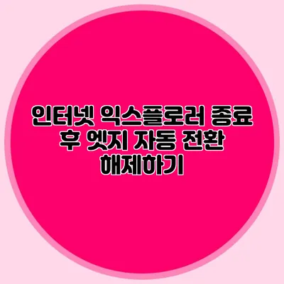 인터넷 익스플로러 종료 후 엣지 자동 전환 해제하기