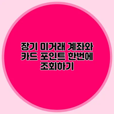 장기 미거래 계좌와 카드 포인트 한번에 조회하기