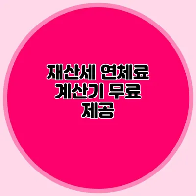 재산세 연체료 계산기 무료 제공