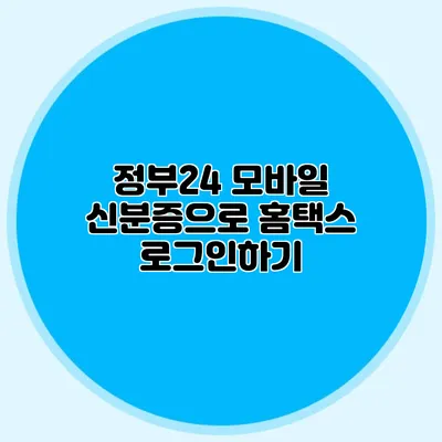 정부24 모바일 신분증으로 홈택스 로그인하기