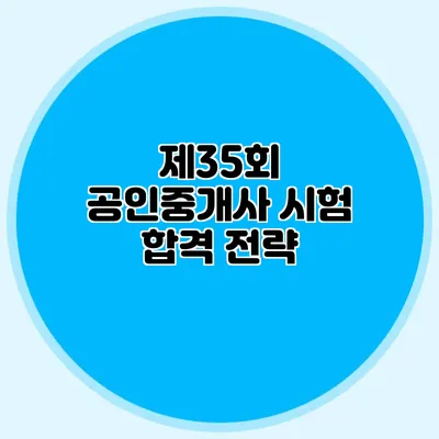 제35회 공인중개사 시험 합격 전략
