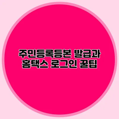 주민등록등본 발급과 홈택스 로그인 꿀팁