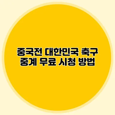 중국전 대한민국 축구 중계 무료 시청 방법