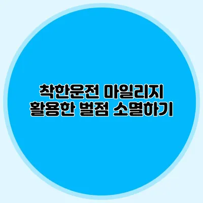 착한운전 마일리지 활용한 벌점 소멸하기