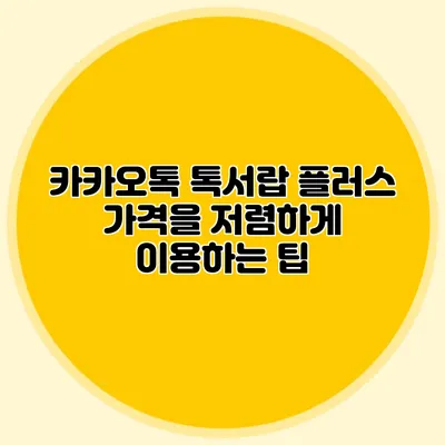 카카오톡 톡서랍 플러스 가격을 저렴하게 이용하는 팁