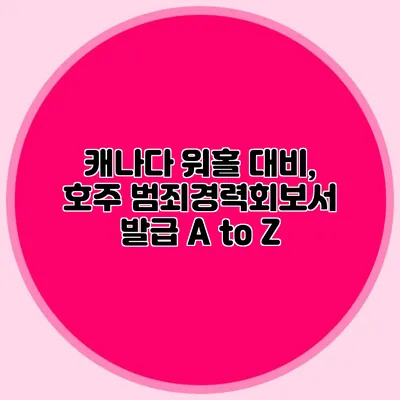 캐나다 워홀 대비, 호주 범죄경력회보서 발급 A to Z