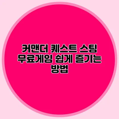 커맨더 퀘스트 스팀 무료게임 쉽게 즐기는 방법