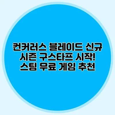 컨커러스 블레이드 신규 시즌 구스타프 시작! 스팀 무료 게임 추천