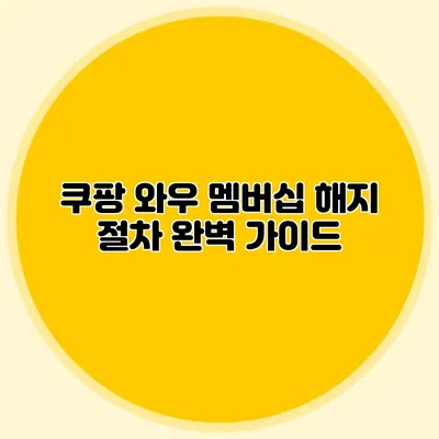 쿠팡 와우 멤버십 해지 절차 완벽 가이드
